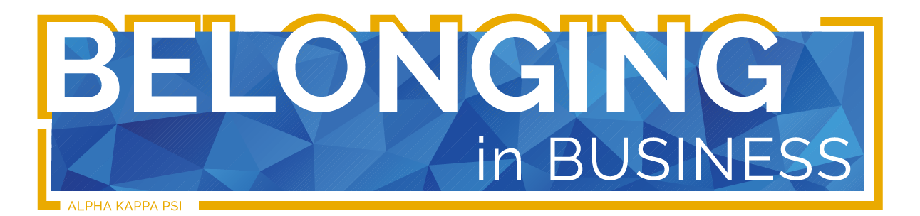 A blue sapphire background with a gold outline that read "Belonging in Business" in white text. Included in the yellow outline is text that reads "Alpha Kappa Psi"